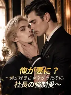 俺が妻に? ~男が好きじゃなかったのに、社長の強制愛~